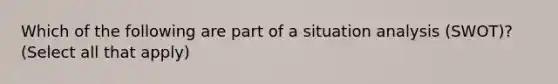 Which of the following are part of a situation analysis (SWOT)? (Select all that apply)