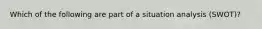 Which of the following are part of a situation analysis (SWOT)?