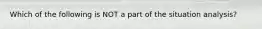 Which of the following is NOT a part of the situation analysis?