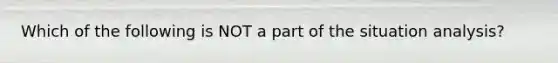 Which of the following is NOT a part of the situation analysis?