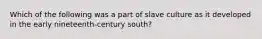 Which of the following was a part of slave culture as it developed in the early nineteenth-century south?