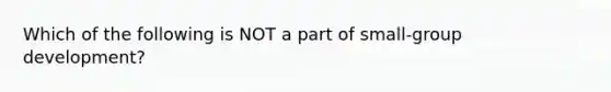 Which of the following is NOT a part of small-group development?