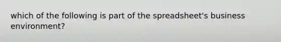 which of the following is part of the spreadsheet's business environment?