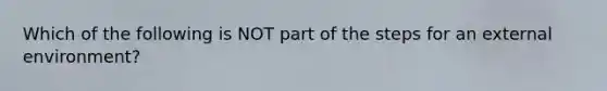 Which of the following is NOT part of the steps for an external environment?