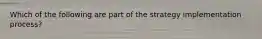 Which of the following are part of the strategy implementation process?