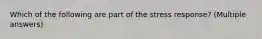 Which of the following are part of the stress response? (Multiple answers)