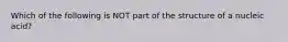 Which of the following is NOT part of the structure of a nucleic acid?