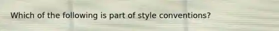 Which of the following is part of style conventions?