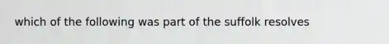 which of the following was part of the suffolk resolves