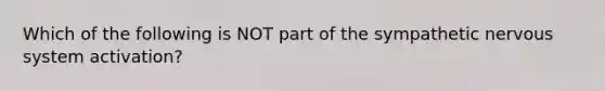 Which of the following is NOT part of the sympathetic nervous system activation?