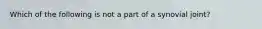 Which of the following is not a part of a synovial joint?