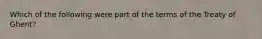 Which of the following were part of the terms of the Treaty of Ghent?