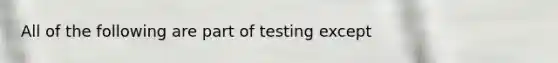 All of the following are part of testing except