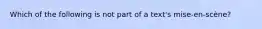 Which of the following is not part of a text's mise-en-scène?