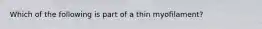 Which of the following is part of a thin myofilament?