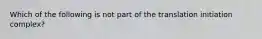 Which of the following is not part of the translation initiation complex?