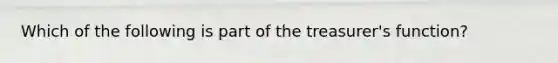 Which of the following is part of the treasurer's function?