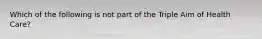 Which of the following is not part of the Triple Aim of Health Care?