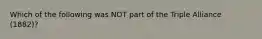 Which of the following was NOT part of the Triple Alliance (1882)?