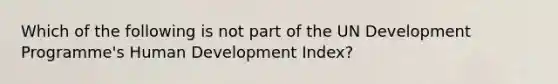 Which of the following is not part of the UN Development Programme's Human Development Index?