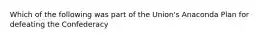 Which of the following was part of the Union's Anaconda Plan for defeating the Confederacy