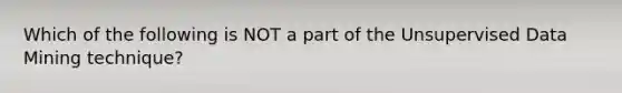 Which of the following is NOT a part of the Unsupervised Data Mining​ technique?