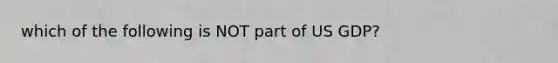 which of the following is NOT part of US GDP?