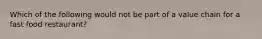 Which of the following would not be part of a value chain for a fast food restaurant?