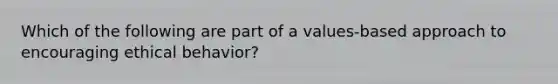 Which of the following are part of a values-based approach to encouraging ethical behavior?