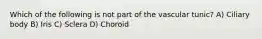 Which of the following is not part of the vascular tunic? A) Ciliary body B) Iris C) Sclera D) Choroid