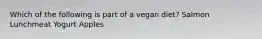 Which of the following is part of a vegan diet? Salmon Lunchmeat Yogurt Apples