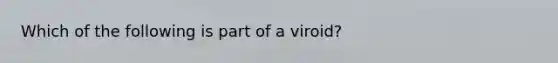 Which of the following is part of a viroid?