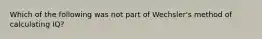 Which of the following was not part of Wechsler's method of calculating IQ?