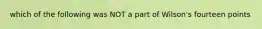 which of the following was NOT a part of Wilson's fourteen points