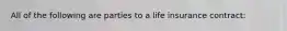 All of the following are parties to a life insurance contract: