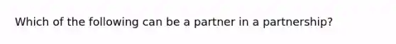 Which of the following can be a partner in a partnership?