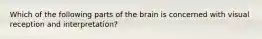 Which of the following parts of the brain is concerned with visual reception and interpretation?