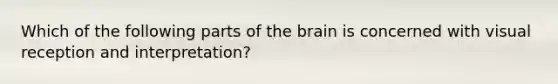 Which of the following parts of the brain is concerned with visual reception and interpretation?