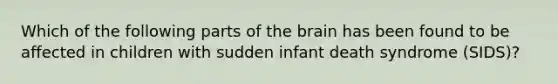 Which of the following parts of the brain has been found to be affected in children with sudden infant death syndrome (SIDS)?​