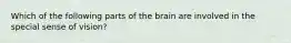 Which of the following parts of the brain are involved in the special sense of vision?