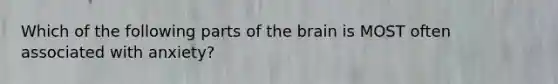 Which of the following parts of the brain is MOST often associated with anxiety?