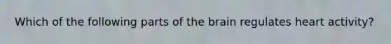 Which of the following parts of <a href='https://www.questionai.com/knowledge/kLMtJeqKp6-the-brain' class='anchor-knowledge'>the brain</a> regulates heart activity?