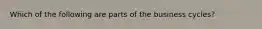 Which of the following are parts of the business cycles?