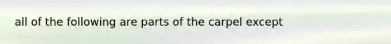 all of the following are parts of the carpel except