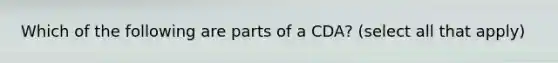 Which of the following are parts of a CDA? (select all that apply)