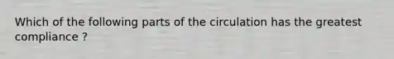 Which of the following parts of the circulation has the greatest compliance ?