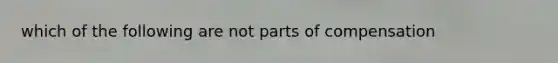 which of the following are not parts of compensation