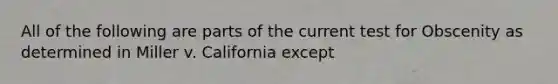 All of the following are parts of the current test for Obscenity as determined in Miller v. California except