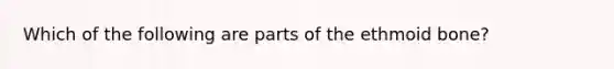 Which of the following are parts of the ethmoid bone?