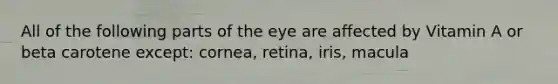 All of the following parts of the eye are affected by Vitamin A or beta carotene except: cornea, retina, iris, macula